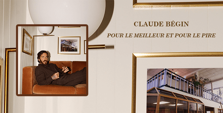 CLAUDE BÉGIN PRESENTS « POUR LE MEILLEUR ET POUR LE PIRE » 
