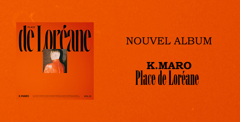 PLACE DE LORÉANE : K.MARO RETURNS WITH A NEW PROJECT AFTER 15 YEARS